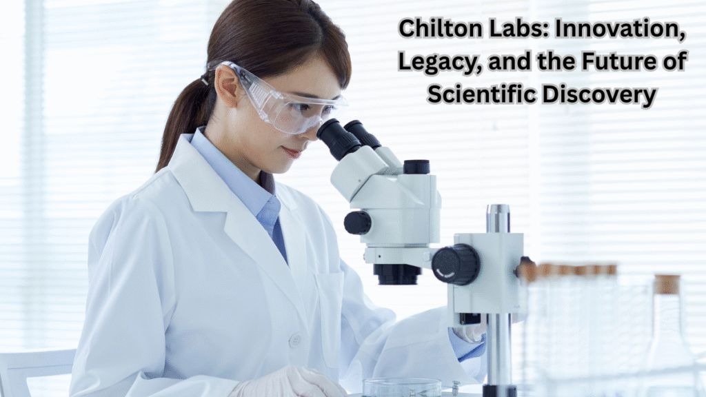 Chilton Labs: Innovation, Legacy, and the Future of Scientific Discovery