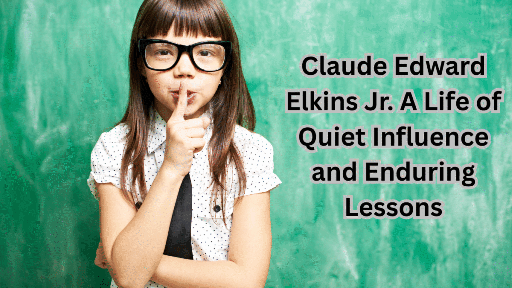 Claude Edward Elkins Jr. A Life of Quiet Influence and Enduring Lessons