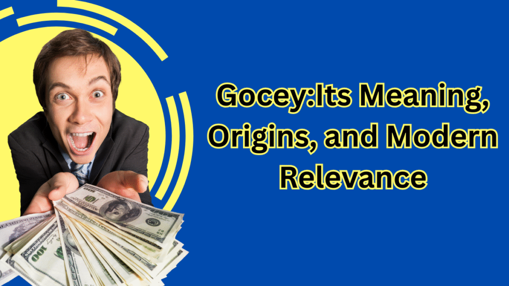 Gocey:Its Meaning, Origins, and Modern Relevance