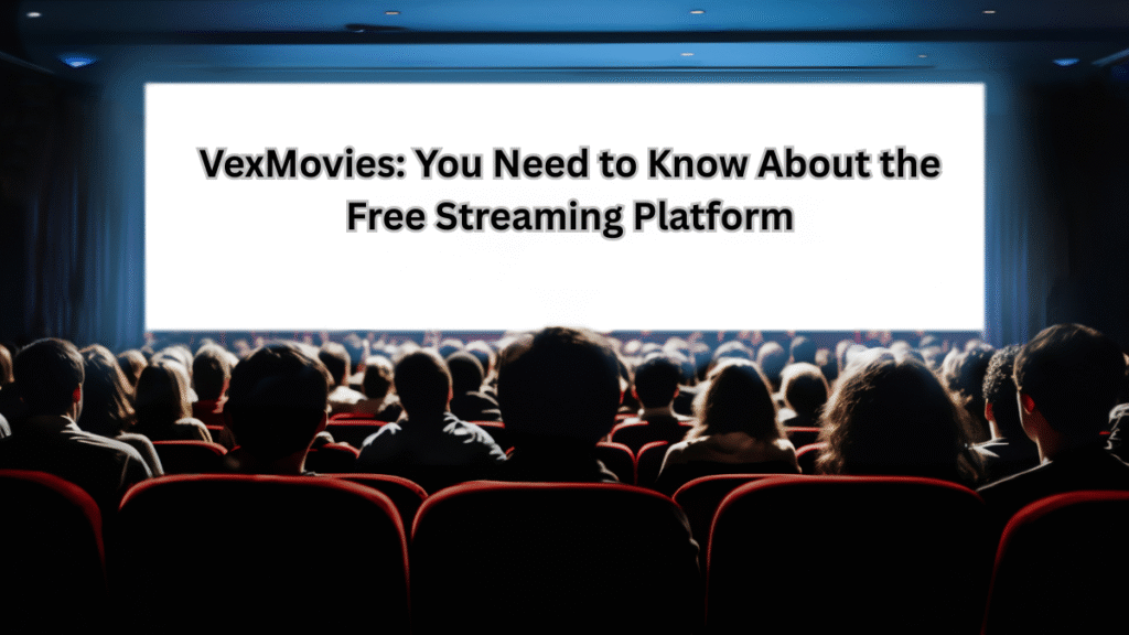 VexMovies: You Need to Know About the Free Streaming Platform